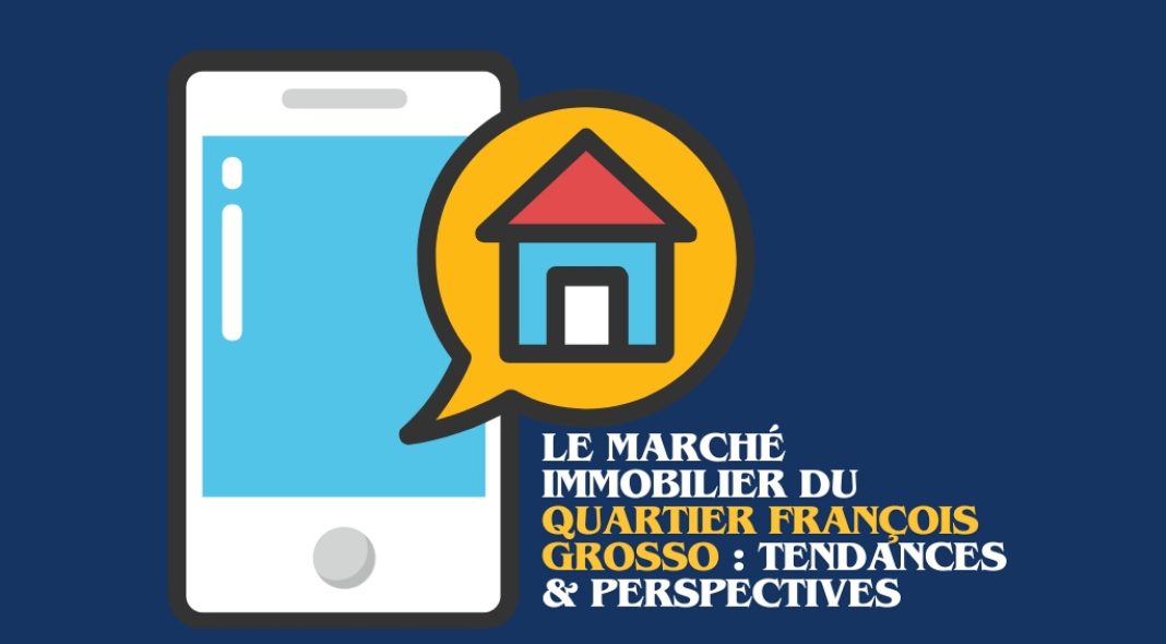 Le marché immobilier du quartier François Grosso : tendances et perspectives