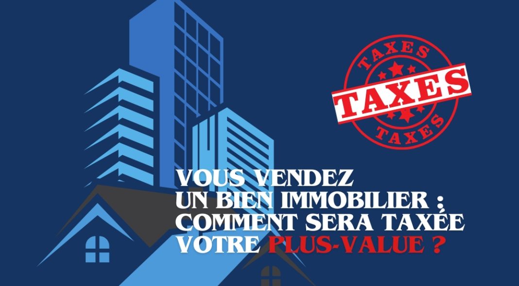 Vous vendez un bien immobilier : comment sera taxée votre plus-value ?